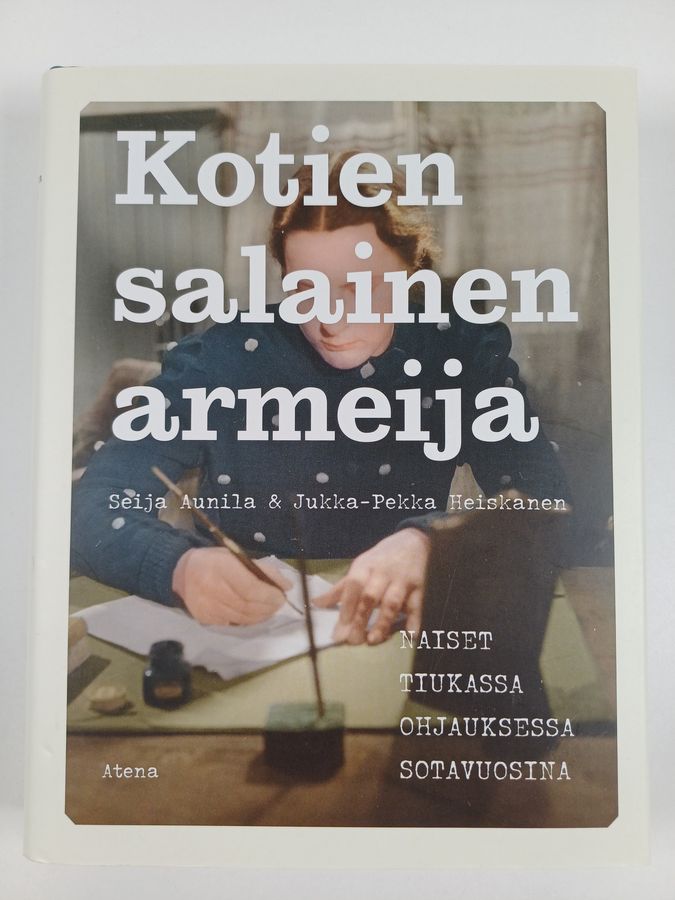 Seija Aunila : Kotien salainen armeija : naiset tiukassa ohjauksessa sotavuosina