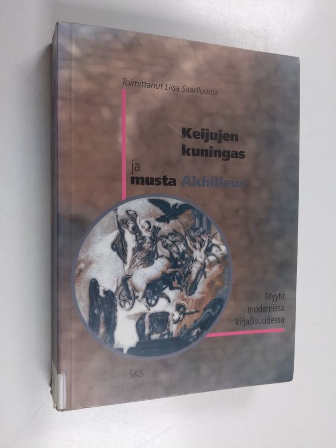 Liisa (toim.) Saariluoma : Keijujen kuningas ja musta Akhilleus : myytit modernissa kirjallisuudessa