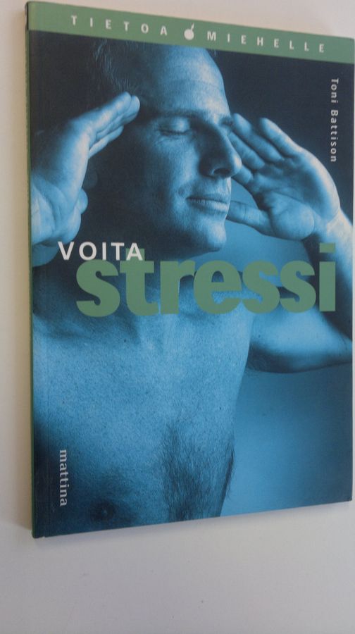 Toni Battison : Voita stressi : tietoa miehelle terveydestä ja hyvinvoinnista