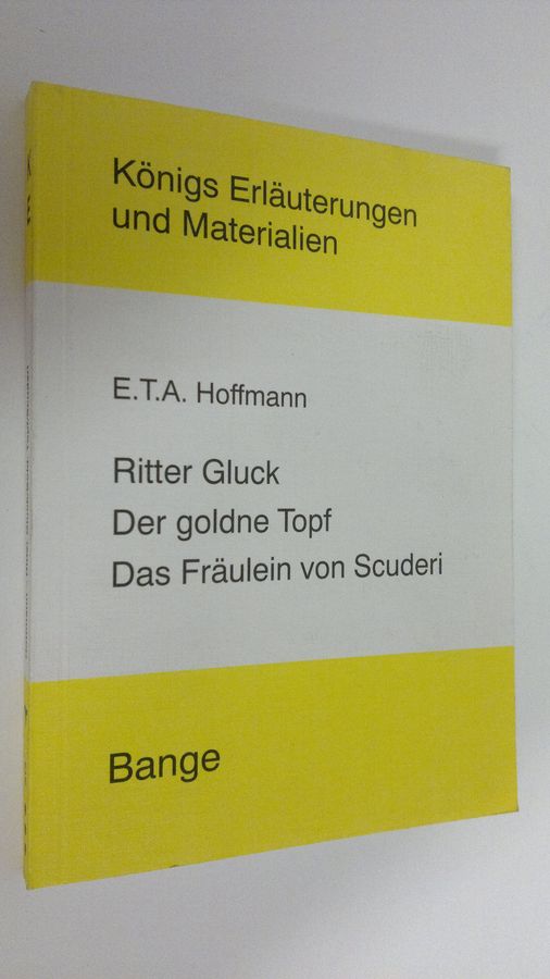 Erläuterungen zu E. T. A. Hoffmann - Ritter Gluck ; Der goldne Topf ; Das Fräulein von Scuderi