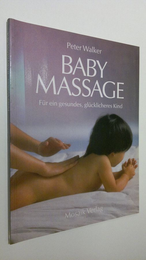 Baby Massage ; Fur ein gesundes, glucklicheres Kind