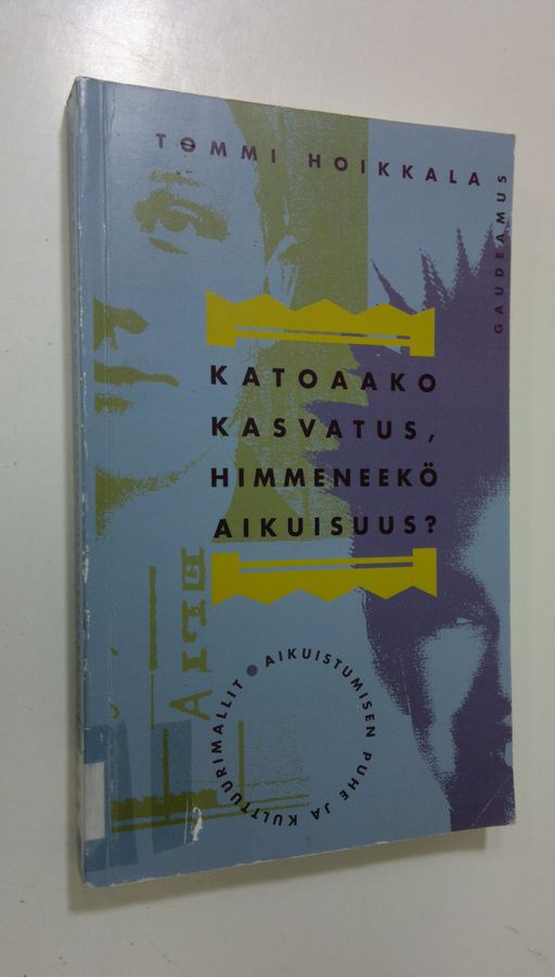 Tommi Hoikkala : Katoaako kasvatus, himmeneekö aikuisuus : aikuistumisen puhe ja kulttuurimallit
