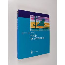 Walter Greiner & Joachim Reinhardt ym. : Field Quantization