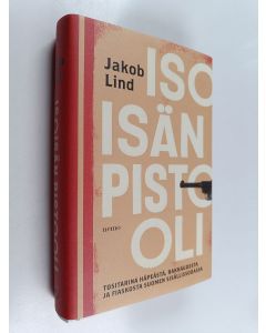 Kirjailijan Jakob Lind käytetty kirja Isoisän pistooli - Tositarina häpeästä, rakkaudesta ja fiaskosta Suomen sisällissodassa