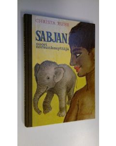 Kirjailijan Christa Ruhe käytetty kirja Sabjan, nuori norsunkesyttäjä