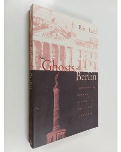 Kirjailijan Brian Ladd käytetty kirja The ghosts of berlin : confronting german history in the urban landscape