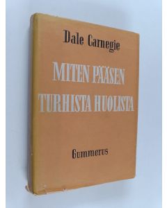 Kirjailijan Dale Carnegie käytetty kirja Miten pääsen turhista huolista : Elämisentaidon opastusta