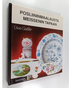 Kirjailijan Uwe Geissler käytetty kirja Posliininmaalausta Meissenin tapaan : ohjeita ja malleja posliininmaalaajille