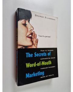 Kirjailijan George Silverman käytetty kirja The secrets of word-of-mouth marketing : how to trigger exponential sales through runaway word of mouth