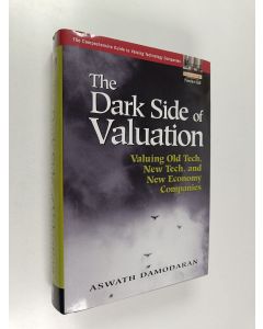 Kirjailijan Aswath Damodaran käytetty kirja The dark side of valuation : valuing old tech, new tech, and new economy companies