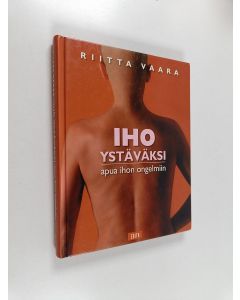 Kirjailijan Riitta Vaara käytetty kirja Iho ystäväksi : apua ihon ongelmiin