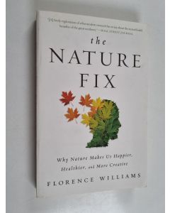 Kirjailijan Florence Williams käytetty kirja The nature fix : why nature makes us happier, healthier, and more creative - Why nature makes us happier, healthier, and more creative