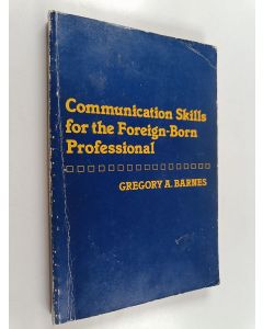 Kirjailijan Gregory A. Barnes käytetty kirja Communication skills for the foreign-born professional