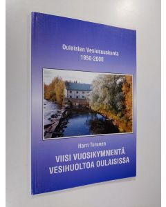 Kirjailijan Harri Turunen käytetty kirja Viisi vuosikymmentä vesihuoltoa Oulaisissa : Oulaisten vesiosuuskunta 1950-2000