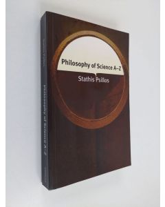 Kirjailijan Stathis Psillos käytetty kirja Philosophy of science A-Z