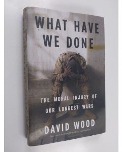 Kirjailijan David Wood käytetty kirja What Have We Done - The Moral Injury of Our Longest Wars