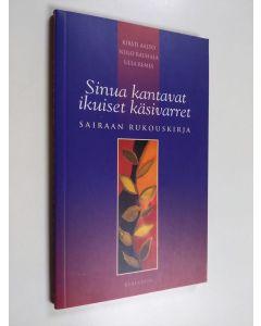 Kirjailijan Niilo Rauhala & Kirsti Aalto ym. käytetty kirja Sinua kantavat ikuiset käsivarret : sairaan rukouskirja