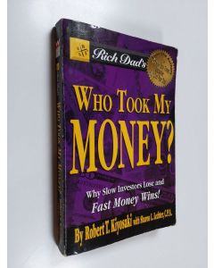 Kirjailijan Robert T. Kiyosaki & Sharon L. Lechter käytetty kirja Rich Dad's Who Took My Money? - Why Slow Investors Lose and Fast Money Wins!