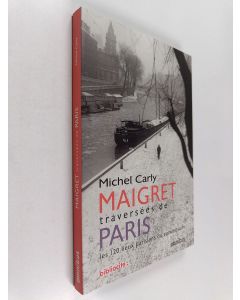 Kirjailijan Michel Carly käytetty kirja Maigret - traversées de Paris : les 120 lieux parisiens du commissaire