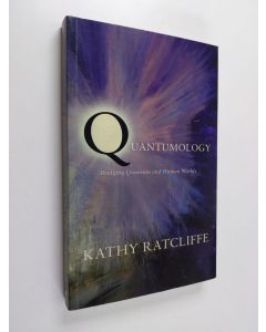 Kirjailijan Kathy Ratcliffe käytetty kirja Quantumology - Bridging Quantum and Human Worlds (ERINOMAINEN)