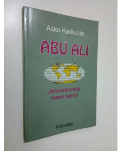 Kirjailijan Asko A. Kariluoto käytetty kirja Abu-Ali : Jerusalemista maan ääriin
