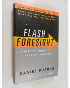 Kirjailijan Daniel Burrus käytetty kirja Flash foresight : how to see the invisible and do the impossible, seven radical principles that will transform your business