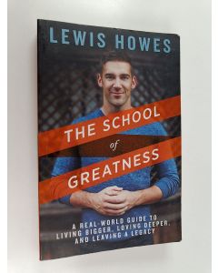 Kirjailijan Lewis Howes käytetty kirja The School of Greatness - A Real-world Guide for Living Bigger, Loving Deeper, and Leaving a Legacy