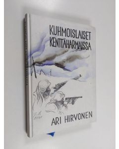 Kirjailijan Ari Hirvonen käytetty kirja Kuhmoislaiset kenttäharmaissa 1939-1945