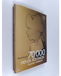Kirjailijan Pentti Kavén käytetty kirja 70 000 pientä kohtaloa : Suomen sotalapset