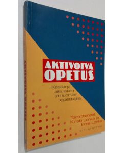 Kirjailijan Kirsti Lonka käytetty kirja Aktivoiva opetus : käsikirja aikuisten ja nuorten opettajille