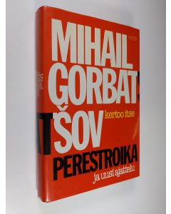 Kirjailijan Mihail Gorbatsov käytetty kirja Perestroika ja uusi ajattelu : mitä toivomme maallemme ja koko maailmalle