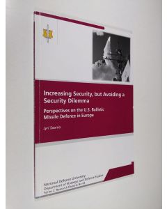 Kirjailijan Jyri Saanio käytetty kirja Increasing security, but avoiding a security dilemma : perspectives on the US ballistic missile defence in Europe