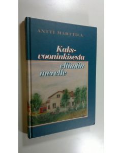 Kirjailijan Antti Marttila käytetty kirja Kaksvooninkisesta elämän merelle : sukuromaani