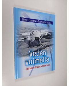 Kirjailijan Maarit Sihvonen käytetty kirja Veden voimalla : olympia-altaasta Siperiaan - Olympia-altaasta Siperiaan (UUSI)