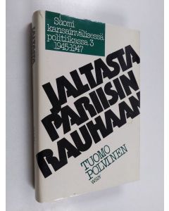 Kirjailijan Tuomo Polvinen käytetty kirja Suomi kansainvälisessä politiikassa 3, 1945-1947 : Jaltasta Pariisin rauhaan