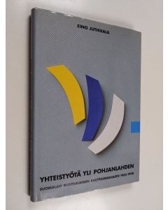 Kirjailijan Eino Jutikkala käytetty kirja Yhteistyötä yli Pohjanlahden : Suomalais-ruotsalainen kulttuurirahasto 1960-1990