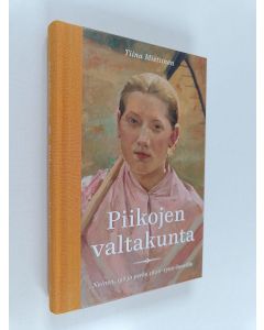 Kirjailijan Tiina Miettinen käytetty kirja Piikojen valtakunta : nainen, työ ja perhe 1600-1700-luvuilla