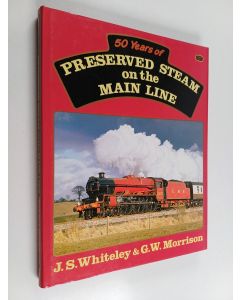 Kirjailijan John Stuart Whiteley & Gavin W. Morrison käytetty kirja 50 Years of Preserved Steam on the Main Line
