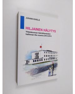 Kirjailijan Juhani Kivelä käytetty kirja Hiljainen hälytys : yhteiskunnan häiriötilanteiden hallinnan tila vuosina 2012-2014