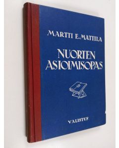 Kirjailijan Martti E Mattila käytetty kirja Nuorten asioimisopas : Kouluhallituksen hyväksymä jatkokoulun oppikirja : Kauppa- ja teollisuusministeriön ammattikasvatusosaston hyväksymä ammattikoulujen oppikirja