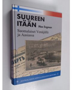 Kirjailijan Max Engman käytetty kirja Suureen itään : suomalaiset Venäjällä ja Aasiassa
