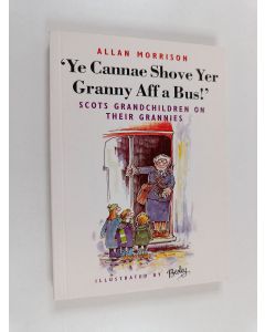 Kirjailijan Allan Morrison käytetty kirja 'Ye Cannae Shove Yer Granny Aff a Bus!' - Scots Grandchildren on Their Grannies