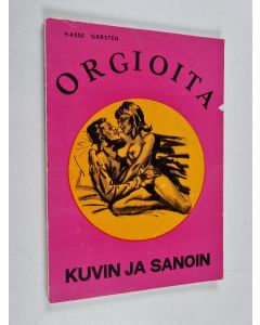 Kirjailijan Hasse Garsten käytetty kirja Orgioita kuvin ja sanoin
