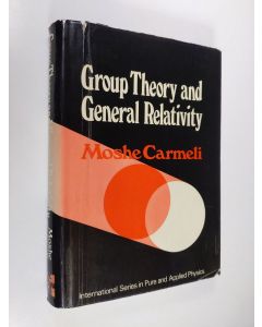 Kirjailijan Moshe Carmelli käytetty kirja Group theory and general relativity : representations of the Lorentz group and their applications to the gravitational field