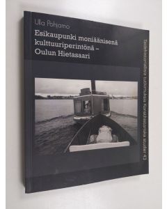 Kirjailijan Ulla Pohjamo käytetty kirja Esikaupunki moniäänisenä kulttuuriperintönä - Oulun Hietasaari