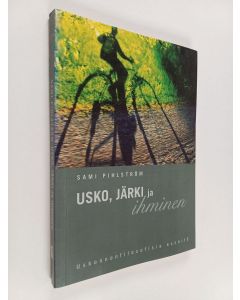 Kirjailijan Sami Pihlström käytetty kirja Usko, järki ja ihminen : uskonnonfilosofisia esseitä