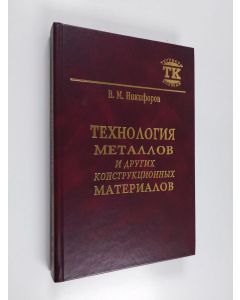 Kirjailijan Nikiforov Vladimir käytetty kirja Технология металлов и других конструкционных материалов - Tekhnologija metallov i drugikh konstruktsionnykh materialov