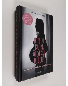 Kirjailijan Irene Naakka käytetty kirja Hullu kuin äidiksi tullut : äitiyden pilvilinnat ja todellisuus