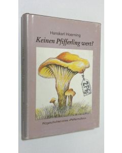 Kirjailijan Hanskarl Hoerning käytetty kirja Keinen Pfifferling wert? : Pilzgeschichten eines "Pfeffermuller"