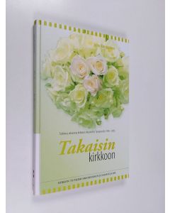 Kirjailijan Juha Kauppinen käytetty kirja Takaisin kirkkoon : tutkimus aikuisena kirkkoon liittyneistä Tampereella 1996-2006 - Tutkimus aikuisena kirkkoon liittyneistä Tampereella 1996-2006